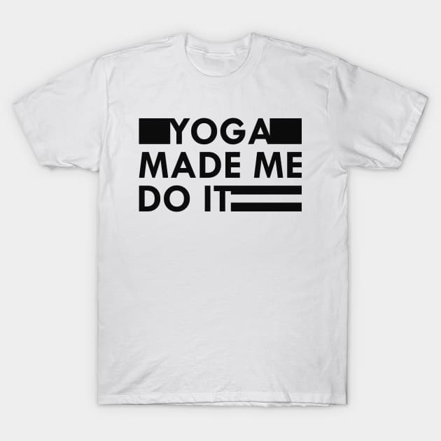 Yoga made me do it T-Shirt by KC Happy Shop